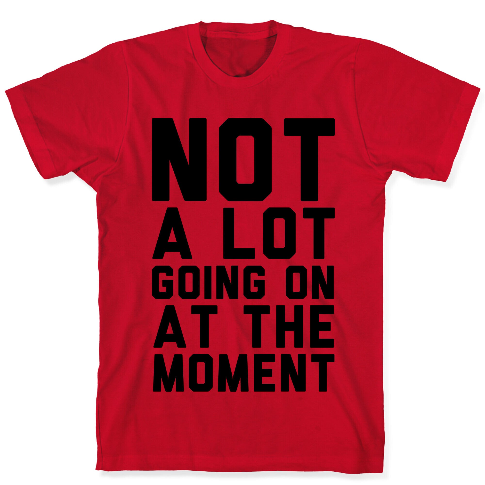 Not A Lot Going On At The Moment T-Shirt